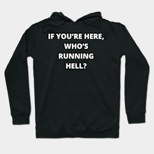 If you’re here, who’s running hell Hoodie